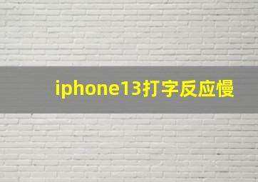 iphone13打字反应慢