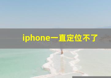 iphone一直定位不了