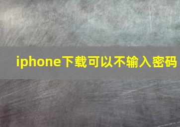 iphone下载可以不输入密码