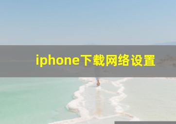 iphone下载网络设置