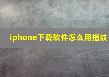 iphone下载软件怎么用指纹