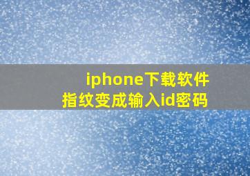 iphone下载软件指纹变成输入id密码