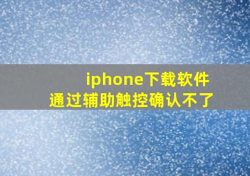 iphone下载软件通过辅助触控确认不了