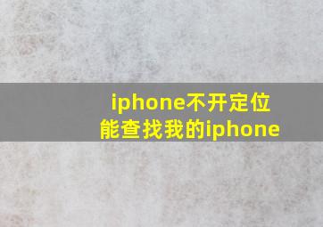 iphone不开定位能查找我的iphone