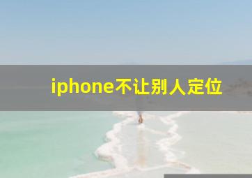 iphone不让别人定位