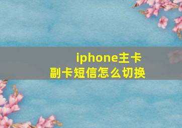 iphone主卡副卡短信怎么切换