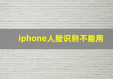 iphone人脸识别不能用