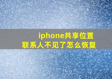 iphone共享位置联系人不见了怎么恢复