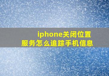 iphone关闭位置服务怎么追踪手机信息