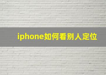 iphone如何看别人定位