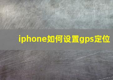 iphone如何设置gps定位