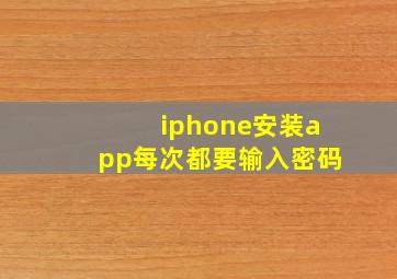 iphone安装app每次都要输入密码