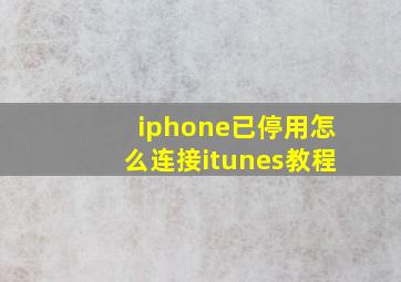 iphone已停用怎么连接itunes教程