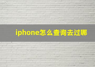 iphone怎么查询去过哪