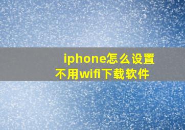 iphone怎么设置不用wifi下载软件