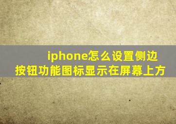 iphone怎么设置侧边按钮功能图标显示在屏幕上方