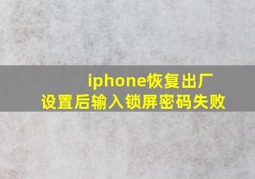 iphone恢复出厂设置后输入锁屏密码失败