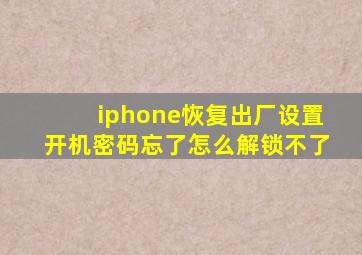 iphone恢复出厂设置开机密码忘了怎么解锁不了