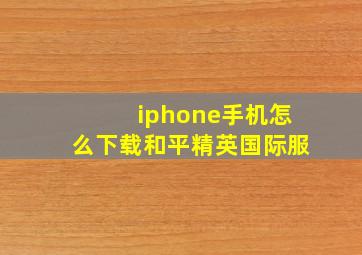 iphone手机怎么下载和平精英国际服