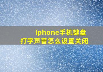 iphone手机键盘打字声音怎么设置关闭