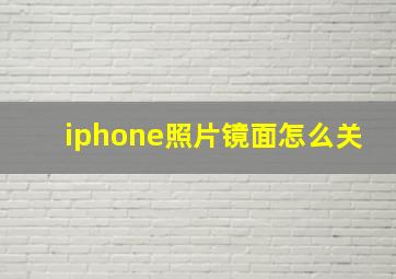 iphone照片镜面怎么关