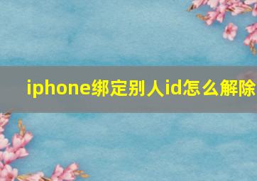 iphone绑定别人id怎么解除