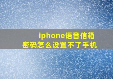 iphone语音信箱密码怎么设置不了手机