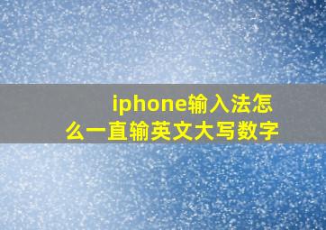 iphone输入法怎么一直输英文大写数字