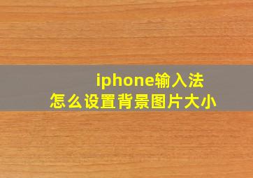 iphone输入法怎么设置背景图片大小