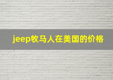 jeep牧马人在美国的价格