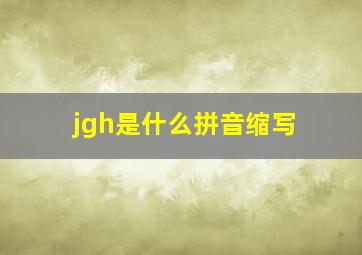 jgh是什么拼音缩写