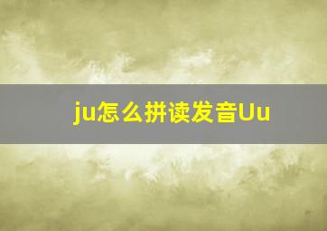 ju怎么拼读发音Uu