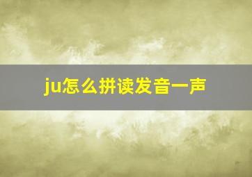 ju怎么拼读发音一声