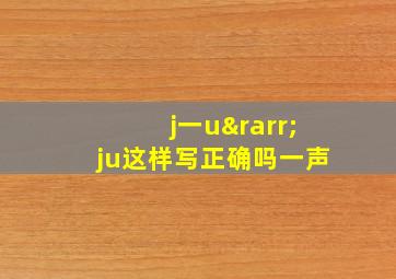 j一u→ju这样写正确吗一声