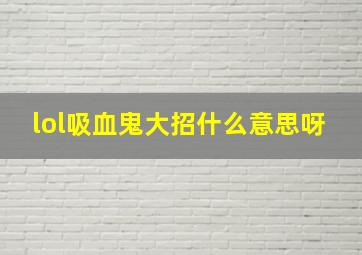 lol吸血鬼大招什么意思呀