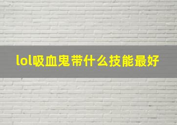 lol吸血鬼带什么技能最好