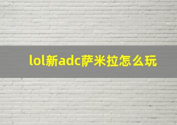 lol新adc萨米拉怎么玩