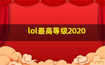 lol最高等级2020