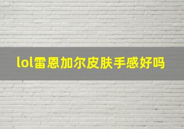 lol雷恩加尔皮肤手感好吗