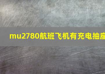 mu2780航班飞机有充电抽座