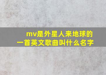 mv是外星人来地球的一首英文歌曲叫什么名字