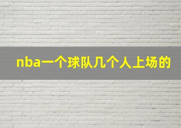 nba一个球队几个人上场的