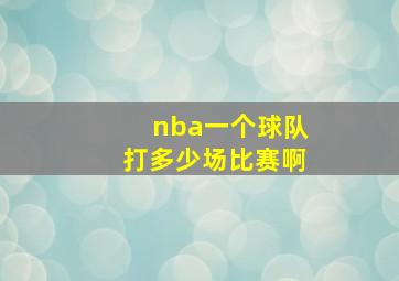 nba一个球队打多少场比赛啊