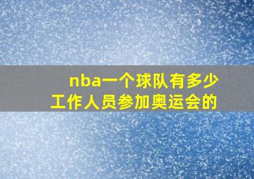 nba一个球队有多少工作人员参加奥运会的