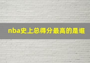 nba史上总得分最高的是谁