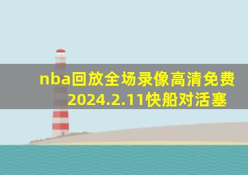 nba回放全场录像高清免费2024.2.11快船对活塞