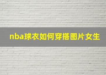 nba球衣如何穿搭图片女生