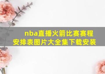 nba直播火箭比赛赛程安排表图片大全集下载安装