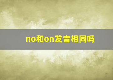 no和on发音相同吗