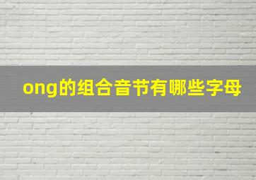 ong的组合音节有哪些字母